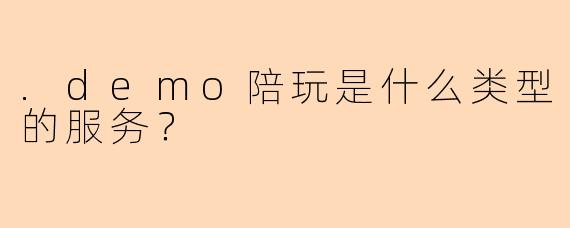 .demo陪玩是什么类型的服务？