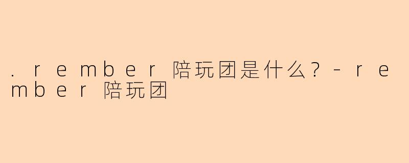 .rember陪玩团是什么？
