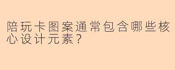 陪玩卡图案通常包含哪些核心设计元素？