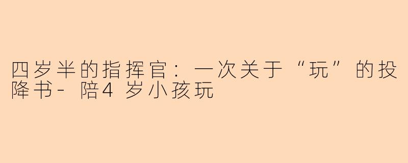 四岁半的指挥官：一次关于“玩”的投降书