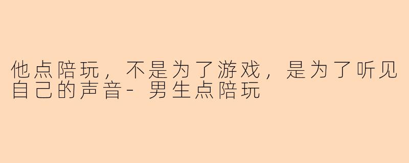 他点陪玩，不是为了游戏，是为了听见自己的声音