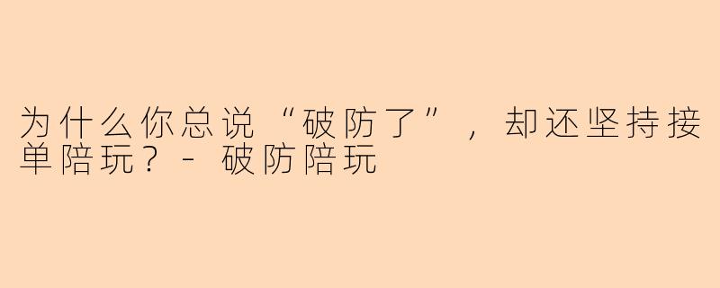为什么你总说“破防了”，却还坚持接单陪玩？