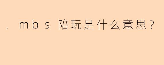 .mbs陪玩是什么意思？