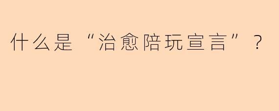 什么是“治愈陪玩宣言”？