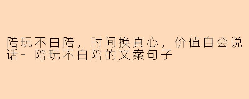 陪玩不白陪，时间换真心，价值自会说话