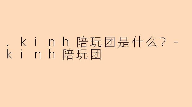 .kinh陪玩团是什么？