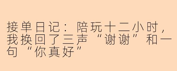 接单日记：陪玩十二小时，我换回了三声“谢谢”和一句“你真好”