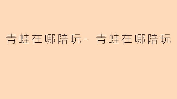 青蛙在哪陪玩