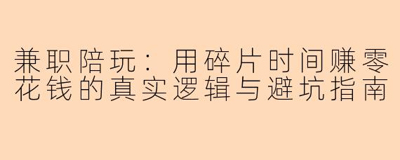 兼职陪玩：用碎片时间赚零花钱的真实逻辑与避坑指南