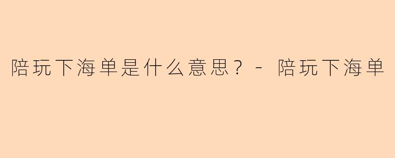 陪玩下海单是什么意思？