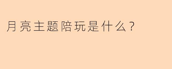 月亮主题陪玩是什么？