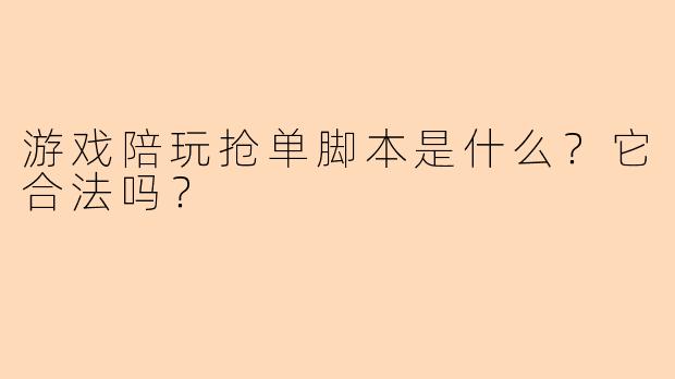 游戏陪玩抢单脚本是什么？它合法吗？