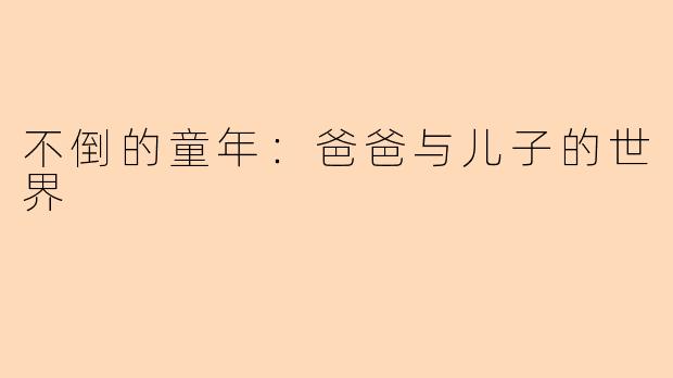 不倒的童年：爸爸与儿子的世界