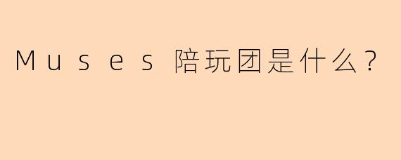 Muses陪玩团是什么？