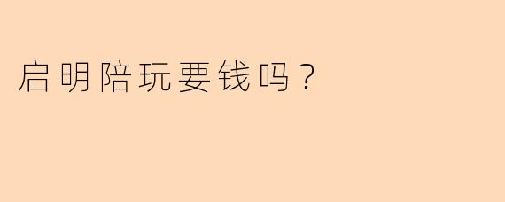 启明陪玩要钱吗？