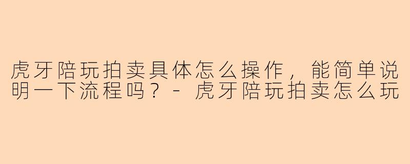 虎牙陪玩拍卖具体怎么操作，能简单说明一下流程吗？