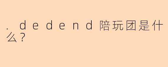 .dedend陪玩团是什么？
