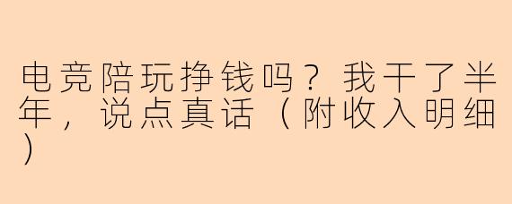 电竞陪玩挣钱吗？我干了半年，说点真话（附收入明细）
