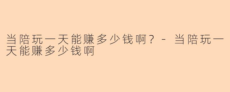 当陪玩一天能赚多少钱啊？