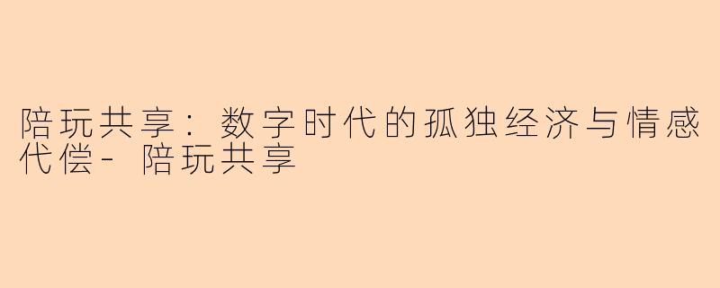 陪玩共享：数字时代的孤独经济与情感代偿