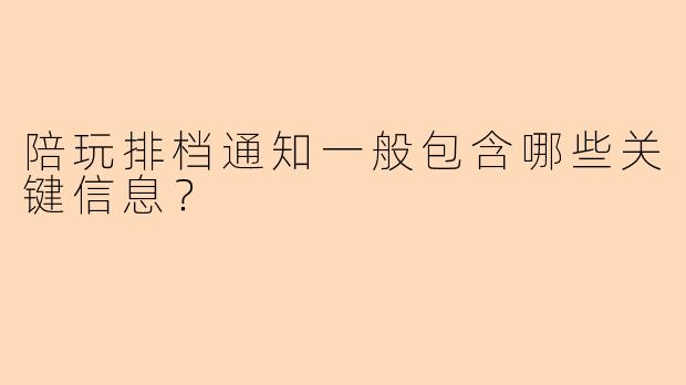 陪玩排档通知一般包含哪些关键信息？