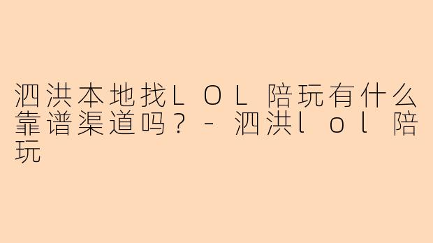 泗洪本地找LOL陪玩有什么靠谱渠道吗？