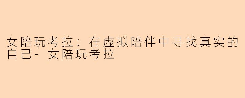 女陪玩考拉：在虚拟陪伴中寻找真实的自己