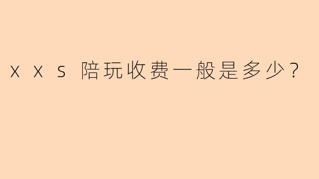 xxs陪玩收费一般是多少？
