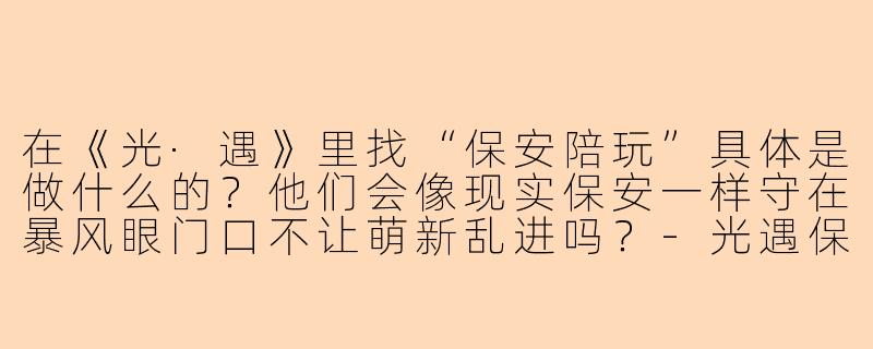 在《光·遇》里找“保安陪玩”具体是做什么的？他们会像现实保安一样守在暴风眼门口不让萌新乱进吗？