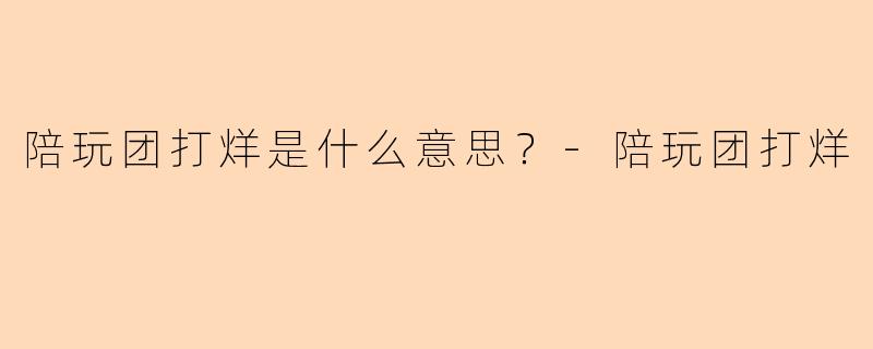 陪玩团打烊是什么意思？