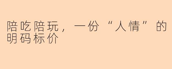 陪吃陪玩,一份“人情”的明码标价