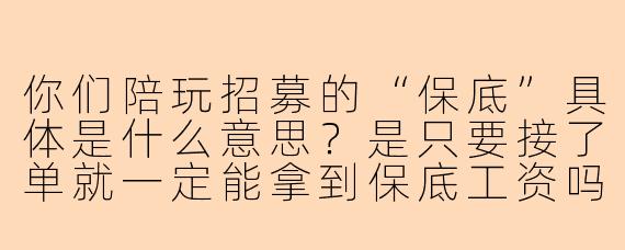 你们陪玩招募的“保底”具体是什么意思？是只要接了单就一定能拿到保底工资吗？