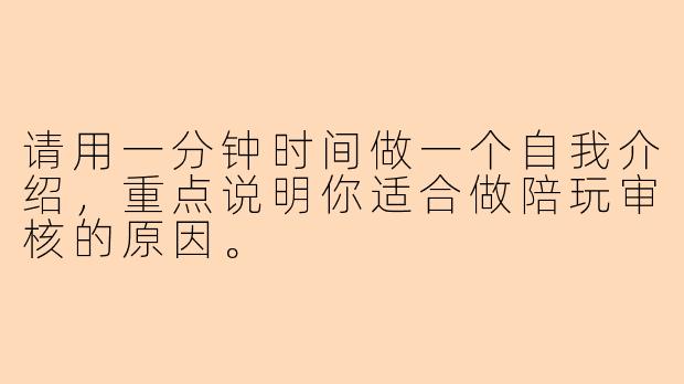 请用一分钟时间做一个自我介绍,重点说明你适合做陪玩审核的原因。
