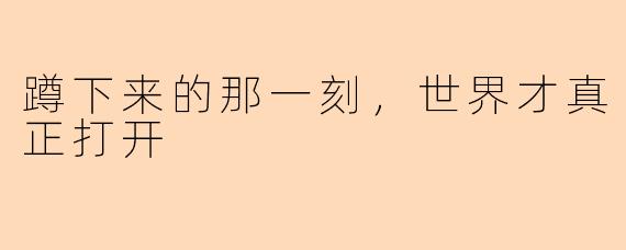 蹲下来的那一刻,世界才真正打开