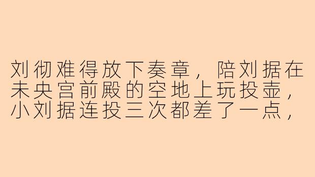 刘彻难得放下奏章,陪刘据在未央宫前殿的空地上玩投壶,小刘据连投三次都差了一点,急得直跺脚,刘彻笑着从身后环住他,手把手教他瞄准——这时,刘据忽然仰头“父皇,您小时候也这样练过吗?”