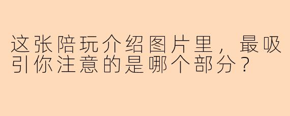 这张陪玩介绍图片里,最吸引你注意的是哪个部分?