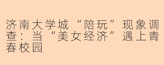 济南大学城“陪玩”现象调查:当“美女经济”遇上青春校园