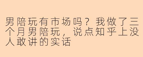男陪玩有市场吗？我做了三个月男陪玩，说点知乎上没人敢讲的实话