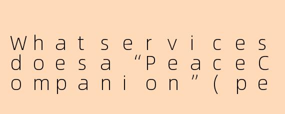 Whatservicesdoesa“PeaceCompanion”(peace陪玩)typicallyoffer,andhowisitdifferentfromaregulargamingbuddy?