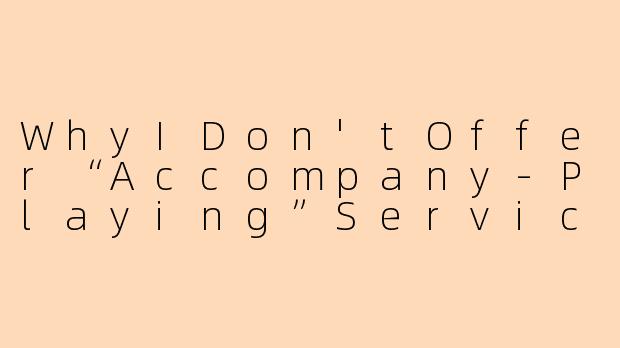 WhyIDon'tOffer“Accompany-Playing”Services